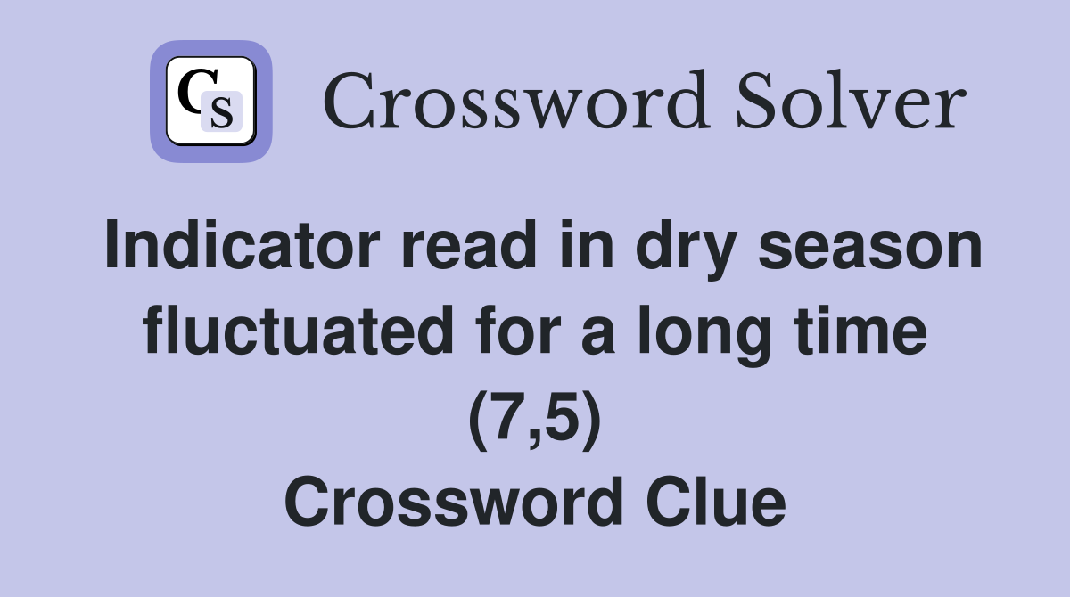 Indicator read in dry season fluctuated for a long time (7,5) Crossword Clue