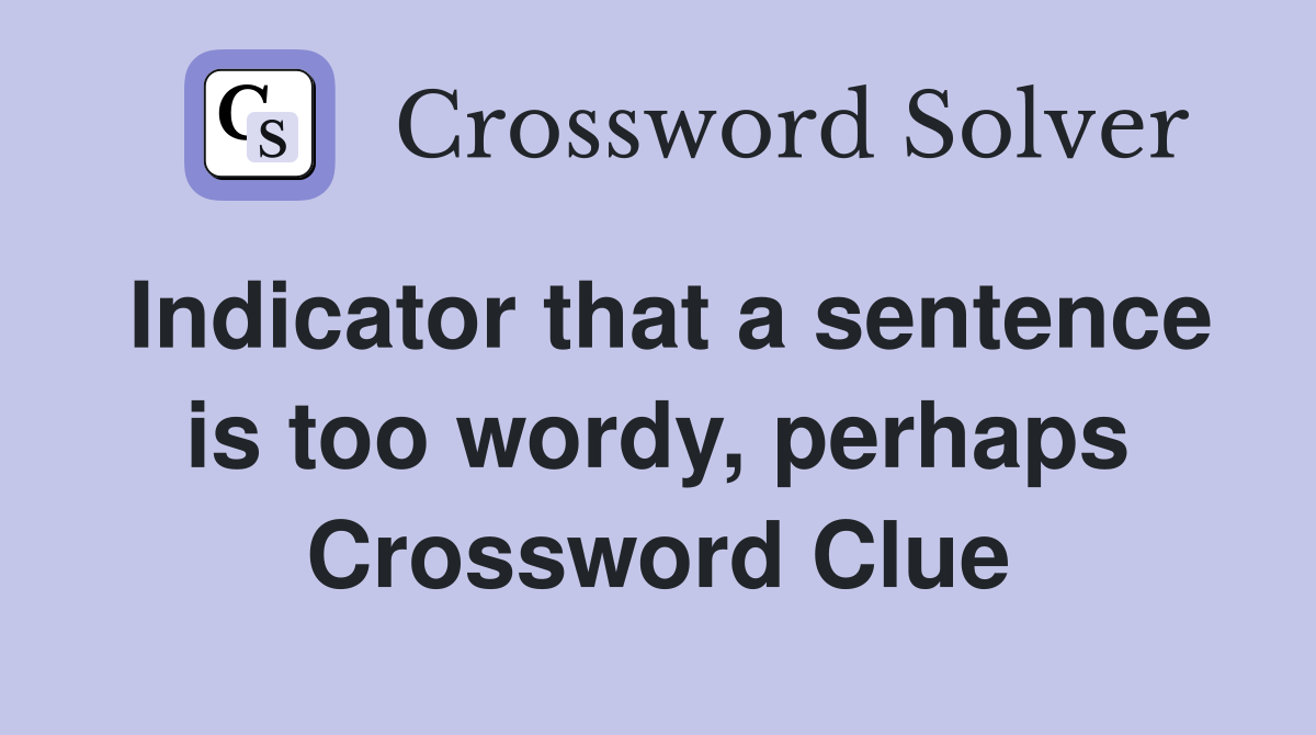 Indicator that a sentence is too wordy, perhaps Crossword Clue