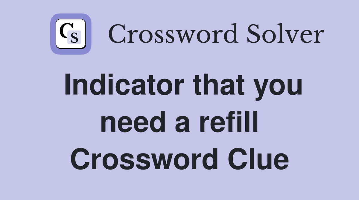 Indicator that you need a refill Crossword Clue