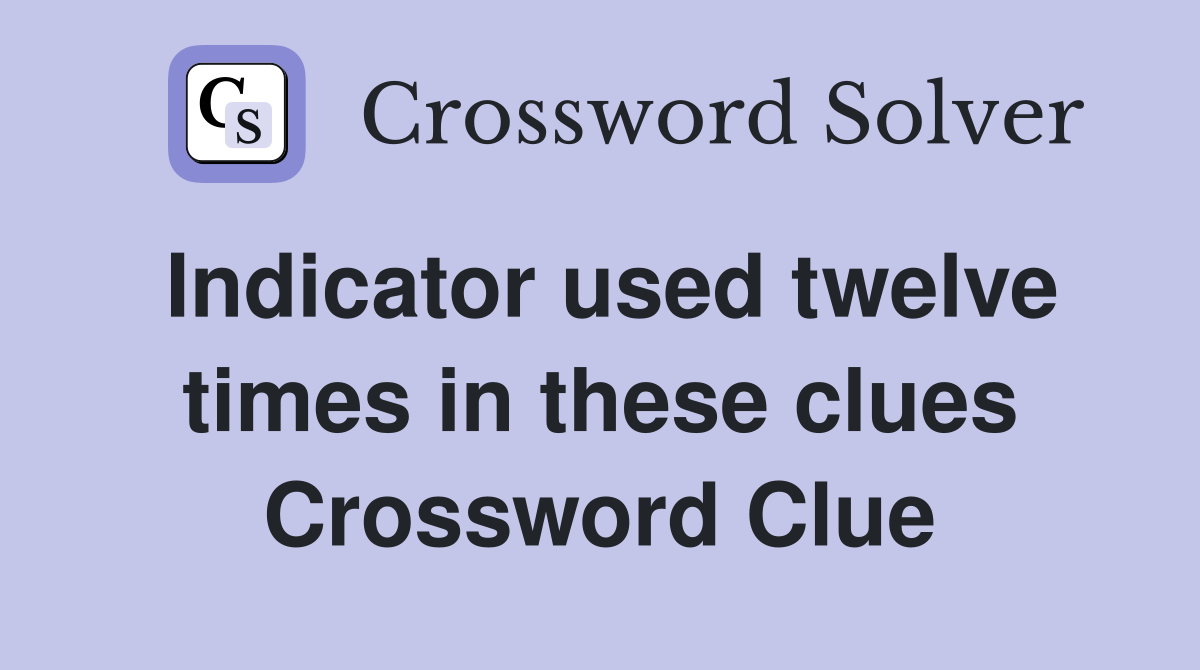 Indicator used twelve times in these clues Crossword Clue