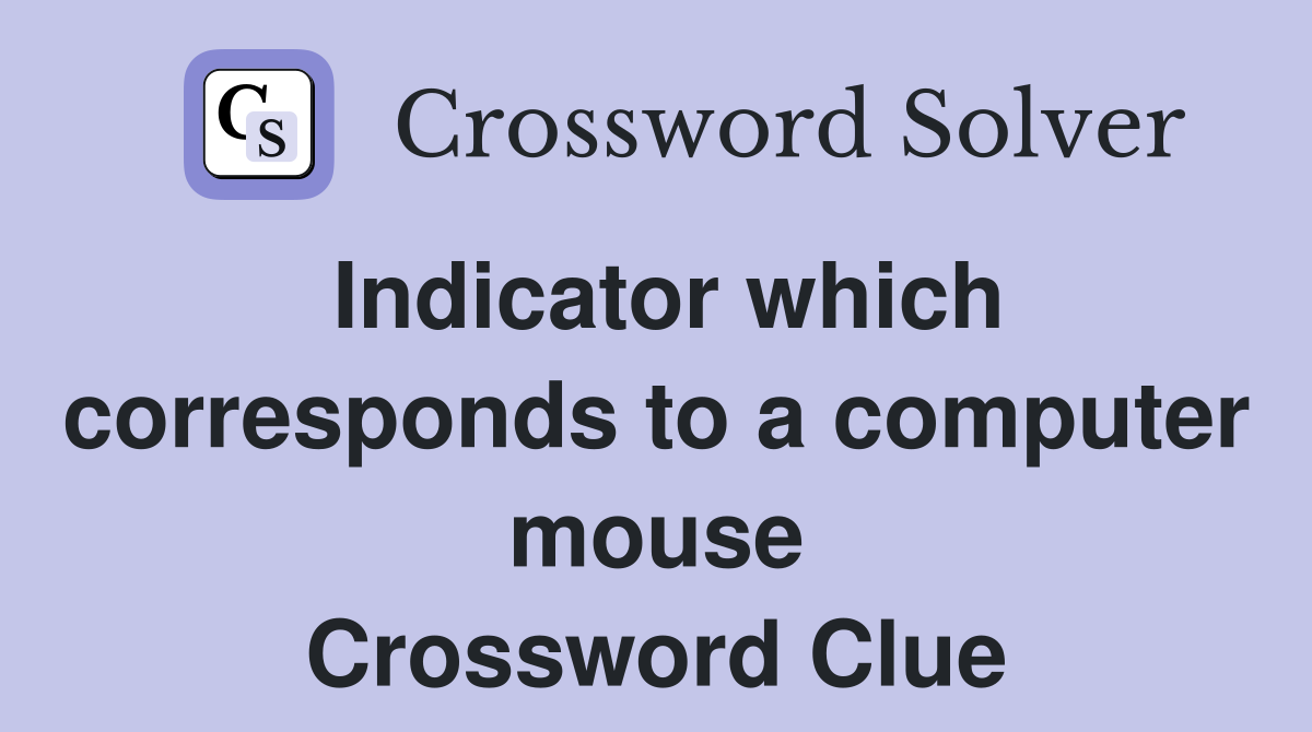 Indicator which corresponds to a computer mouse Crossword Clue