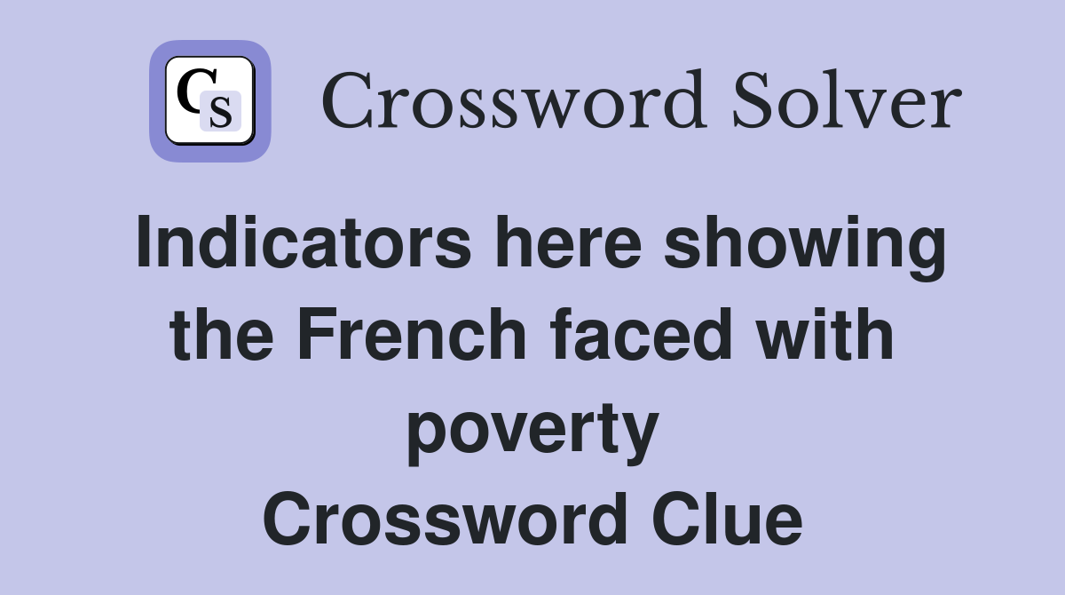 Indicators here showing the French faced with poverty Crossword Clue