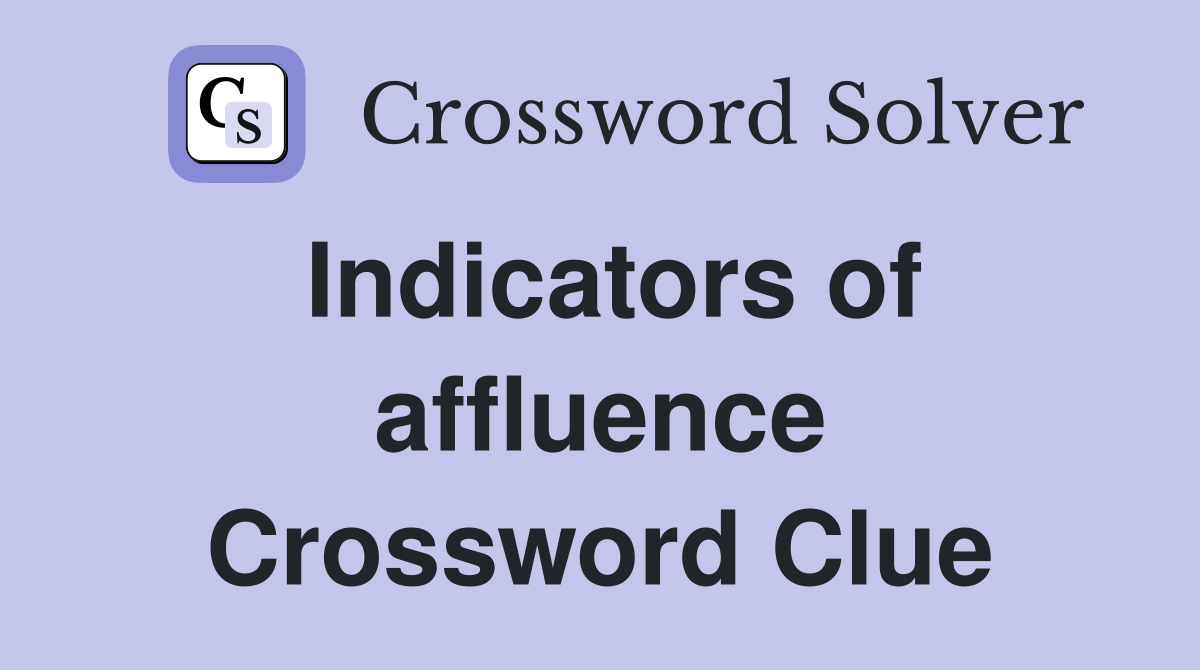 Indicators of affluence Crossword Clue