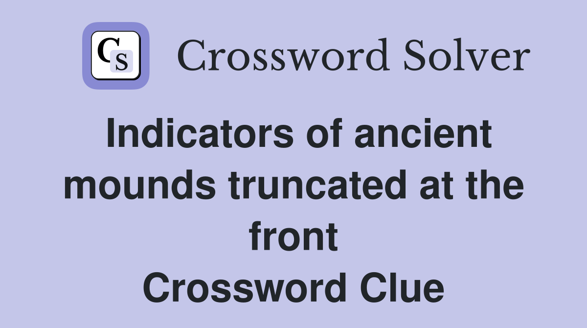 Indicators of ancient mounds truncated at the front Crossword Clue