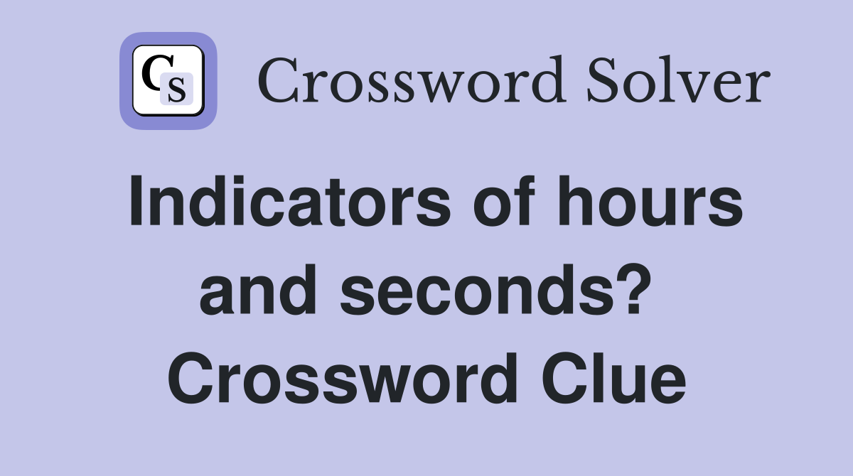 Indicators of hours and seconds? Crossword Clue