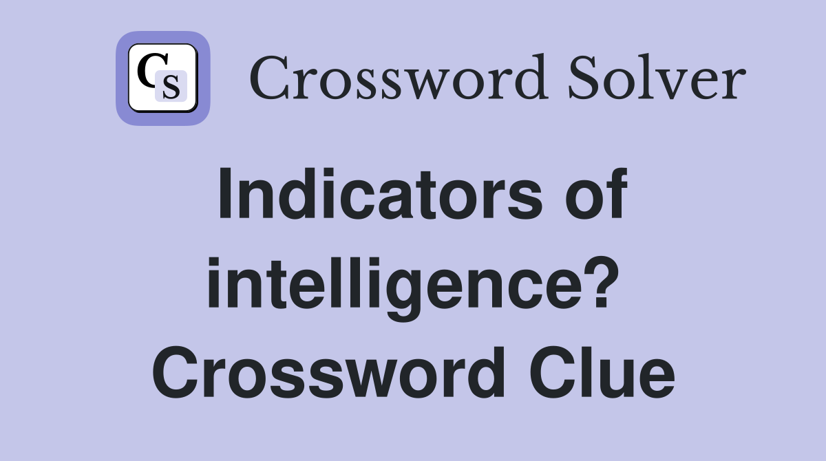 Indicators of intelligence? Crossword Clue