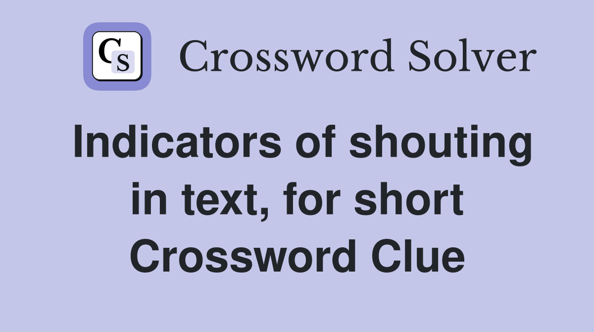 Indicators of shouting in text, for short Crossword Clue