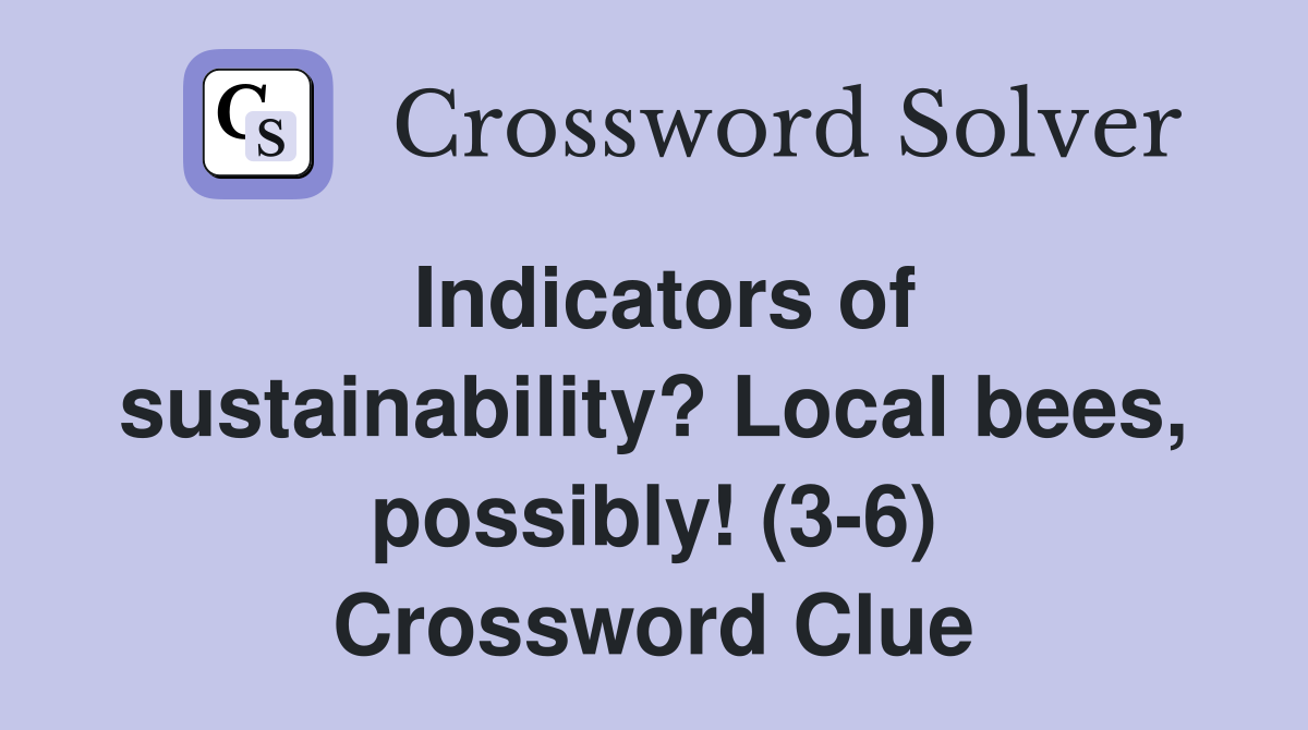 Indicators of sustainability? Local bees, possibly! (3-6) Crossword Clue