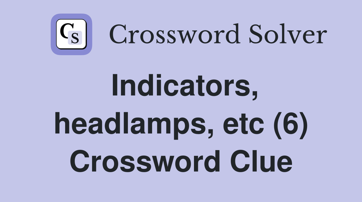 Indicators, headlamps, etc (6) Crossword Clue