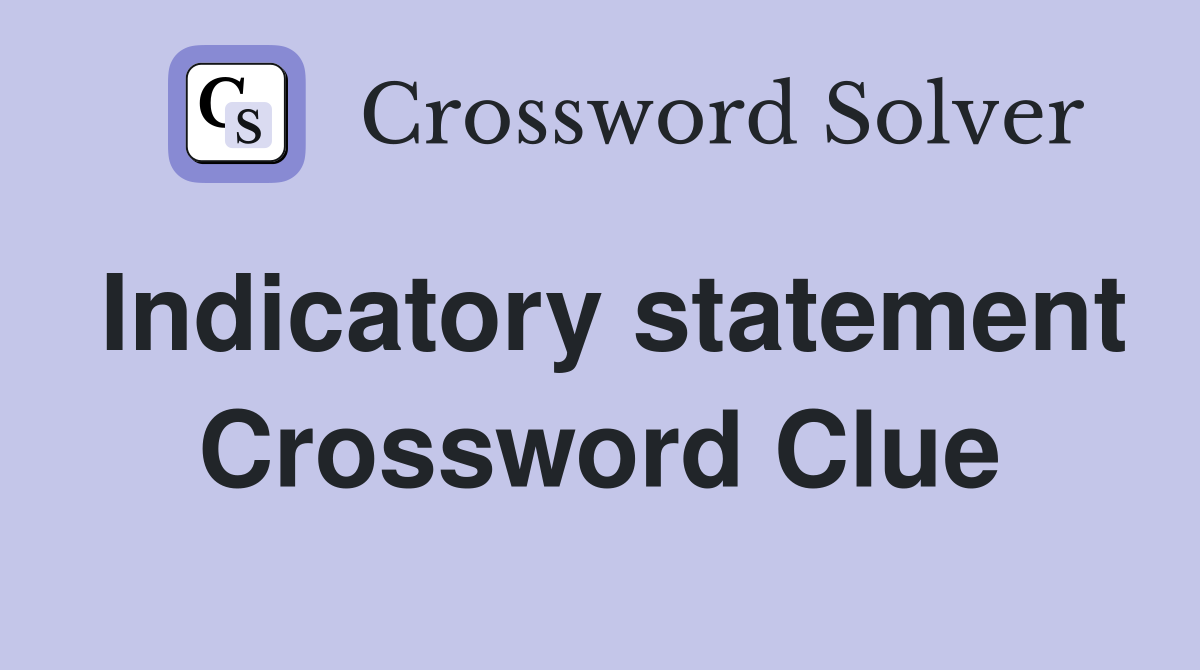 Indicatory statement Crossword Clue