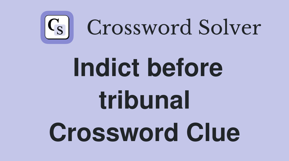 Indict before tribunal Crossword Clue