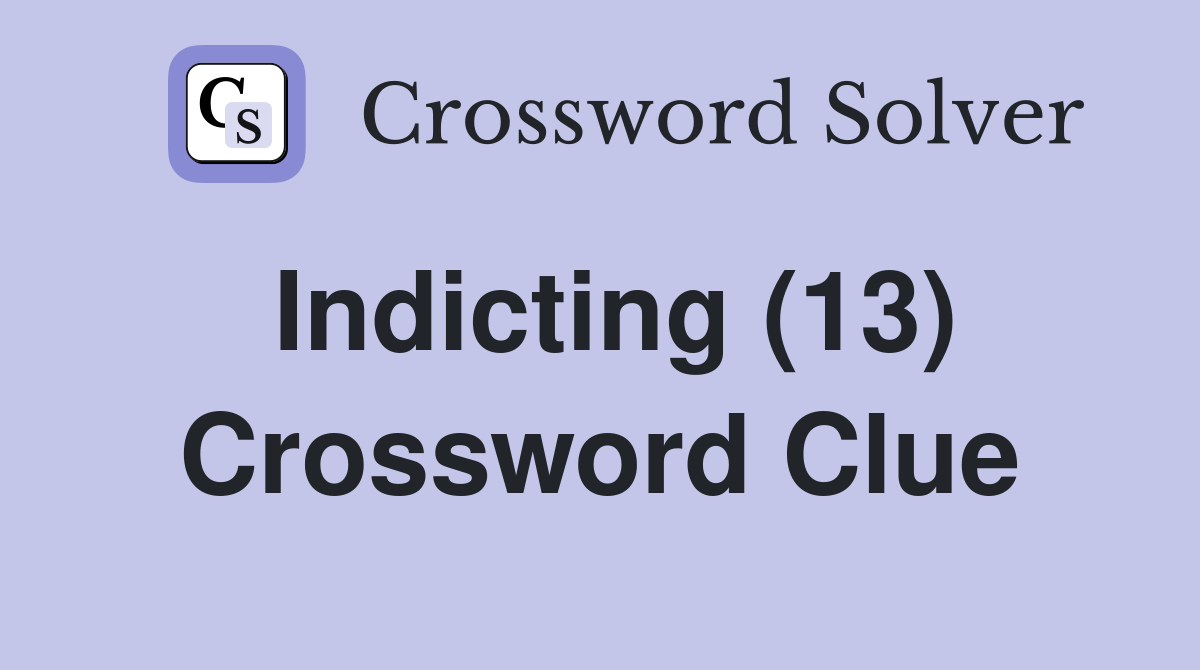 Indicting (13) Crossword Clue