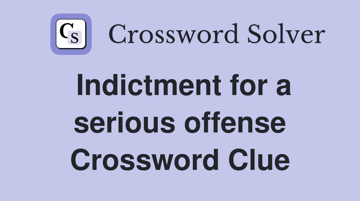 Indictment for a serious offense Crossword Clue