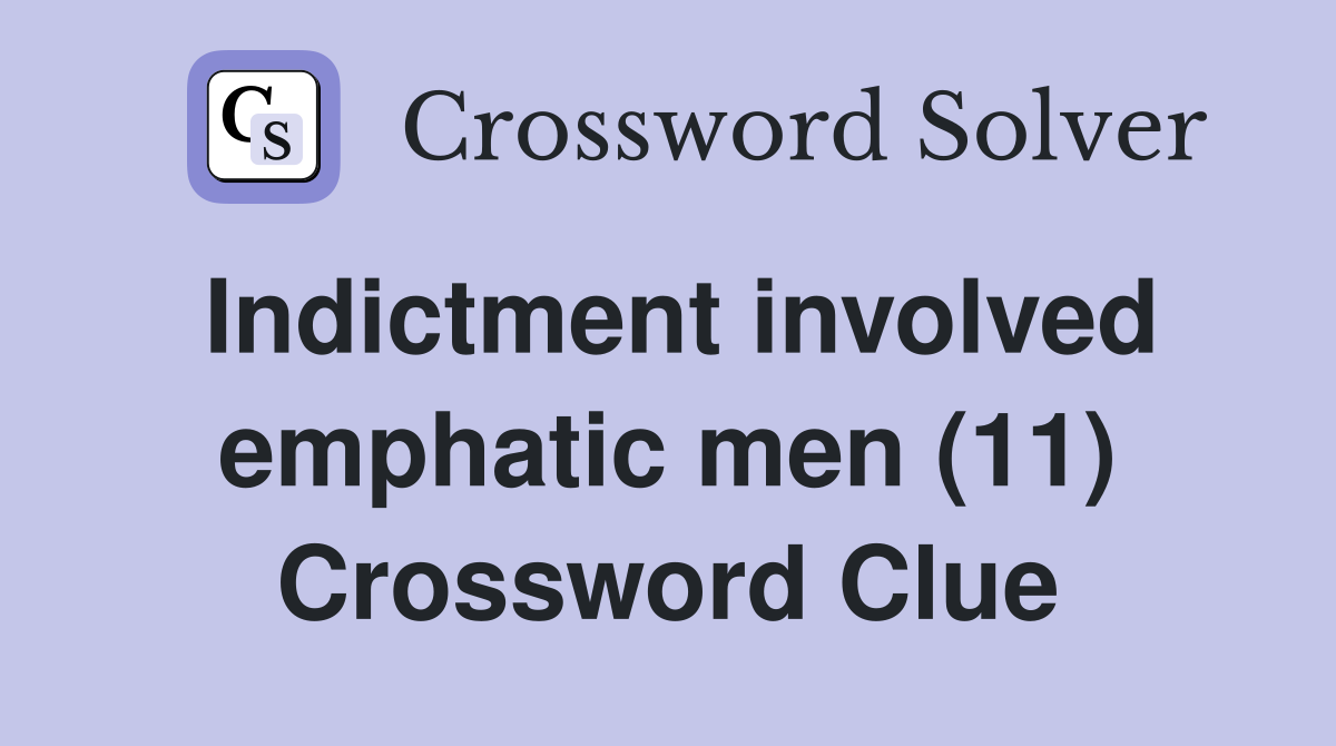 Indictment involved emphatic men (11) Crossword Clue