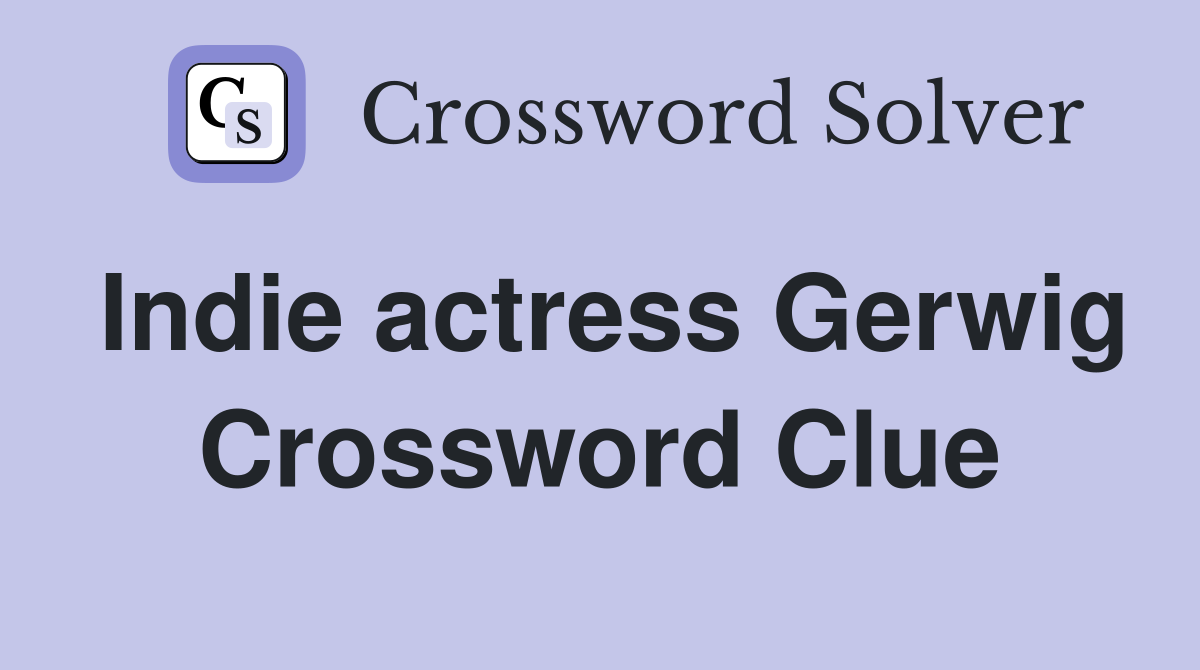 Indie actress Gerwig Crossword Clue