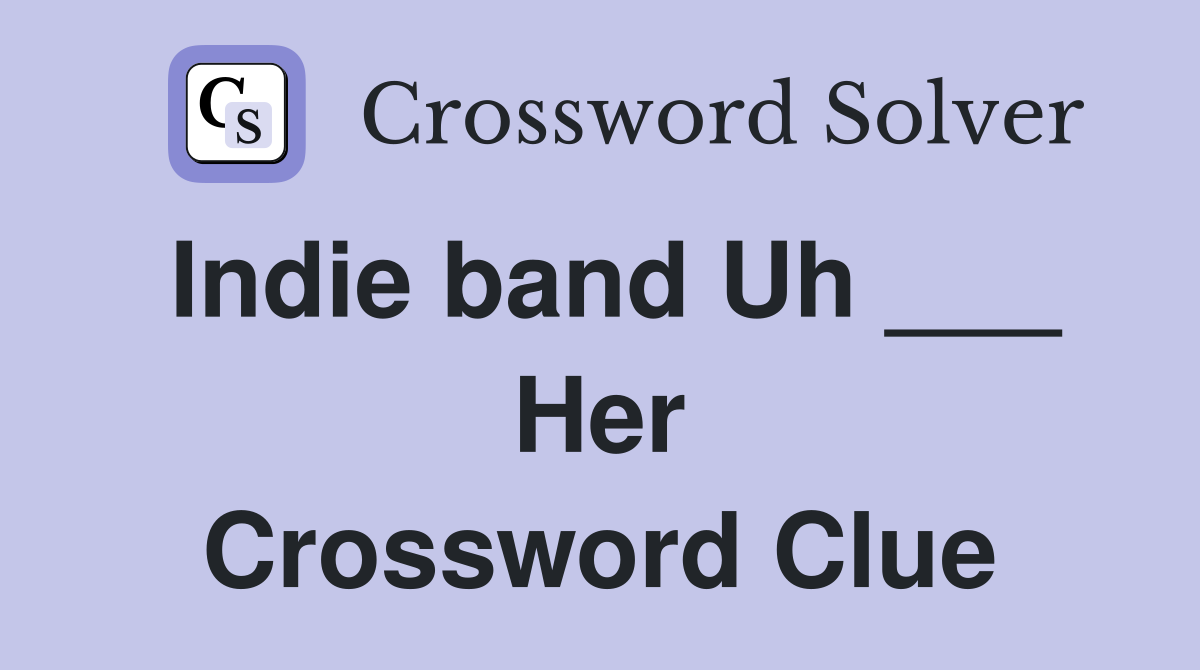 Indie band Uh ___ Her Crossword Clue