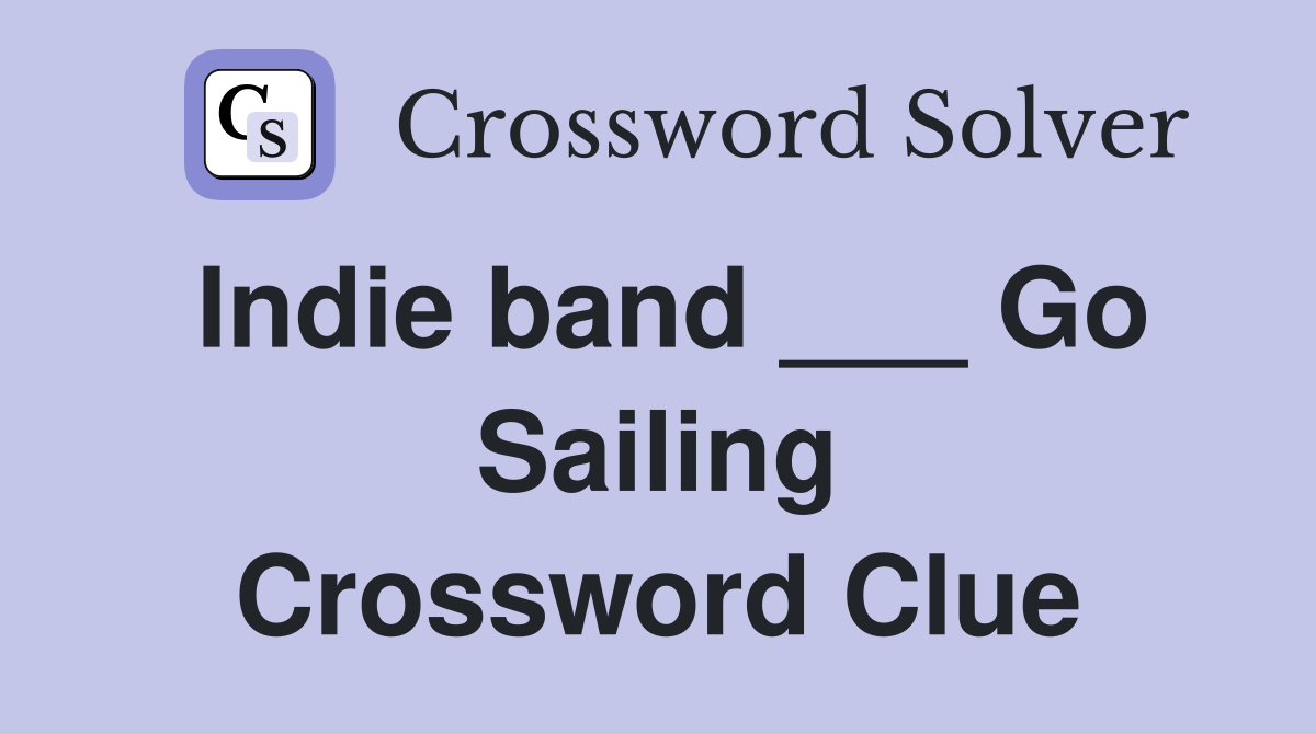 Indie band ___ Go Sailing Crossword Clue