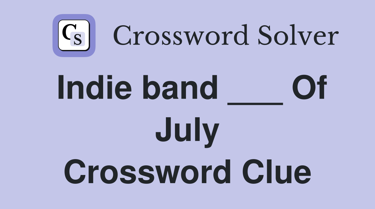 Indie band ___ Of July Crossword Clue
