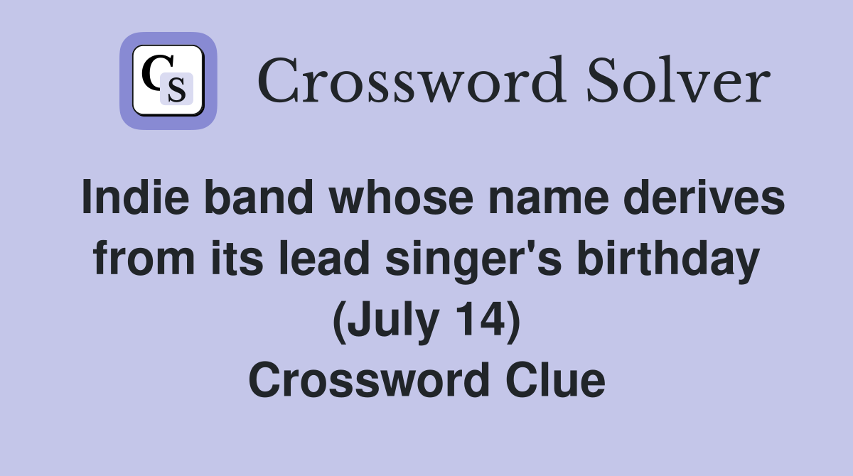 Indie band whose name derives from its lead singer's birthday (July 14) Crossword Clue