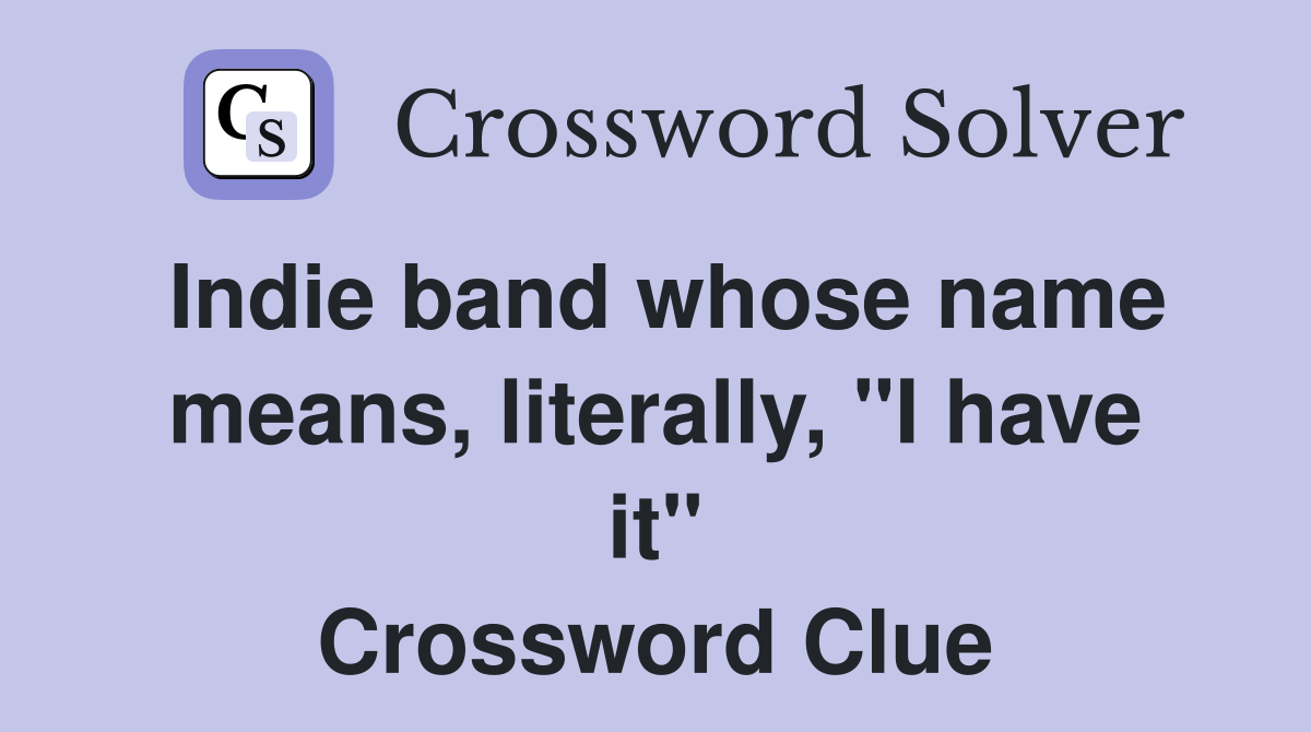 Indie band whose name means, literally, "I have it" Crossword Clue
