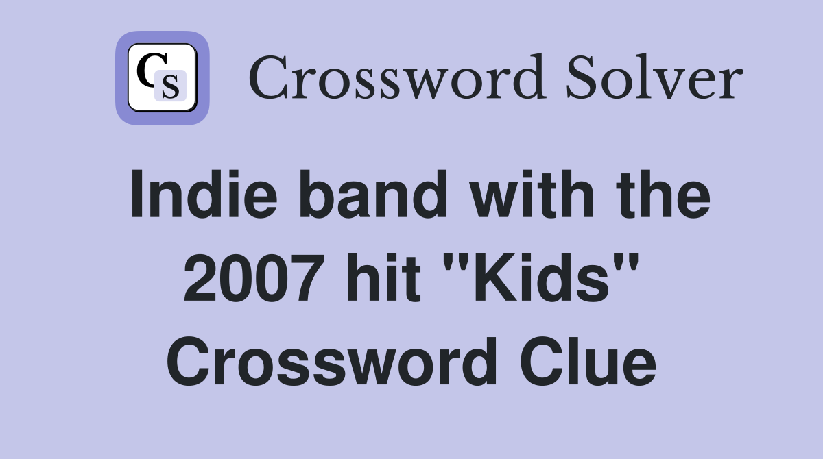Indie band with the 2007 hit "Kids" Crossword Clue