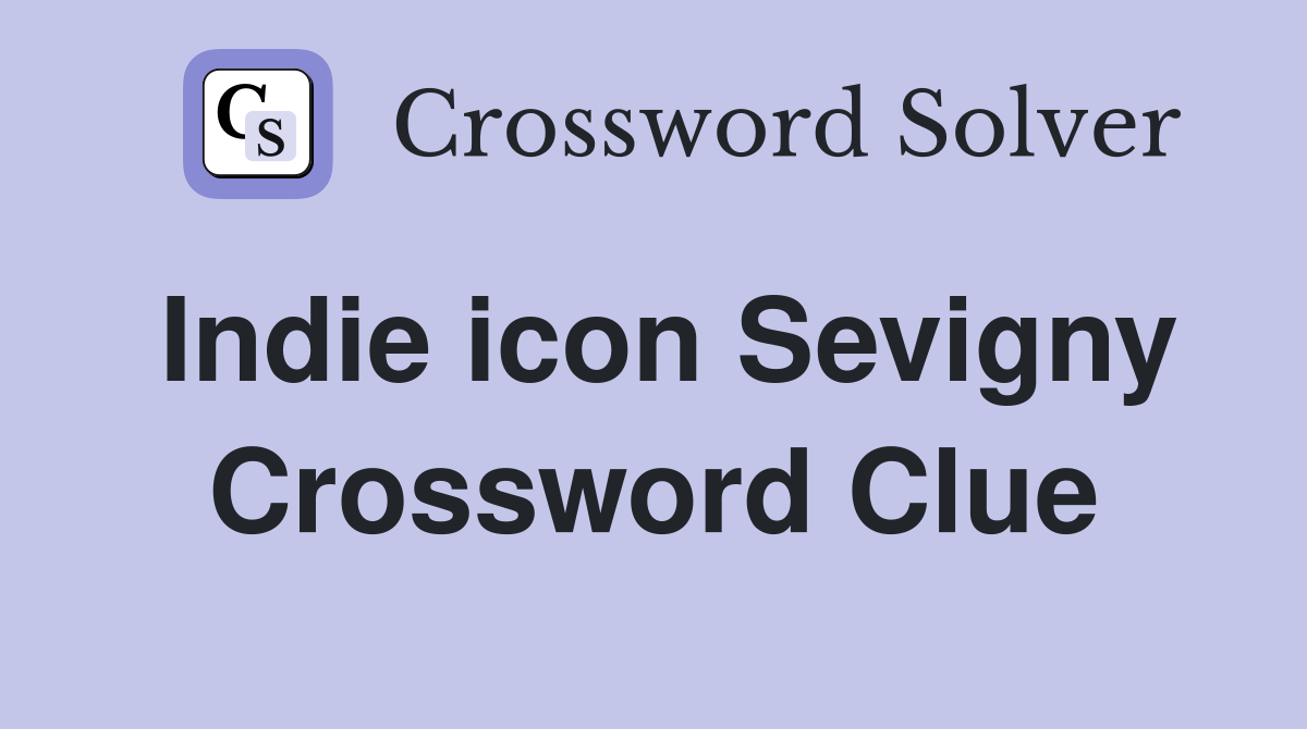 Indie icon Sevigny Crossword Clue
