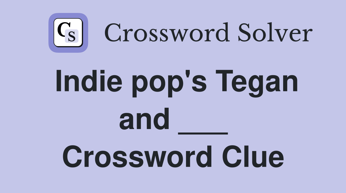 Indie pop's Tegan and ___ Crossword Clue