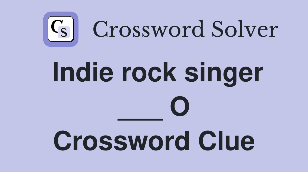 Indie rock singer ___ O Crossword Clue