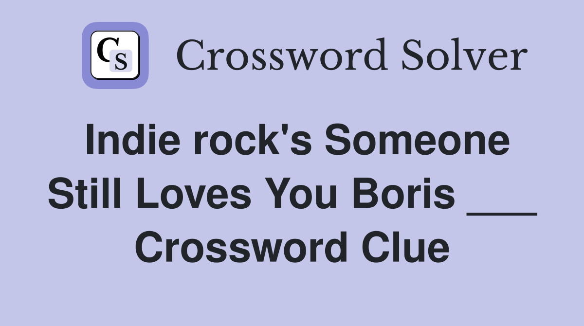 Indie rock's Someone Still Loves You Boris ___ Crossword Clue