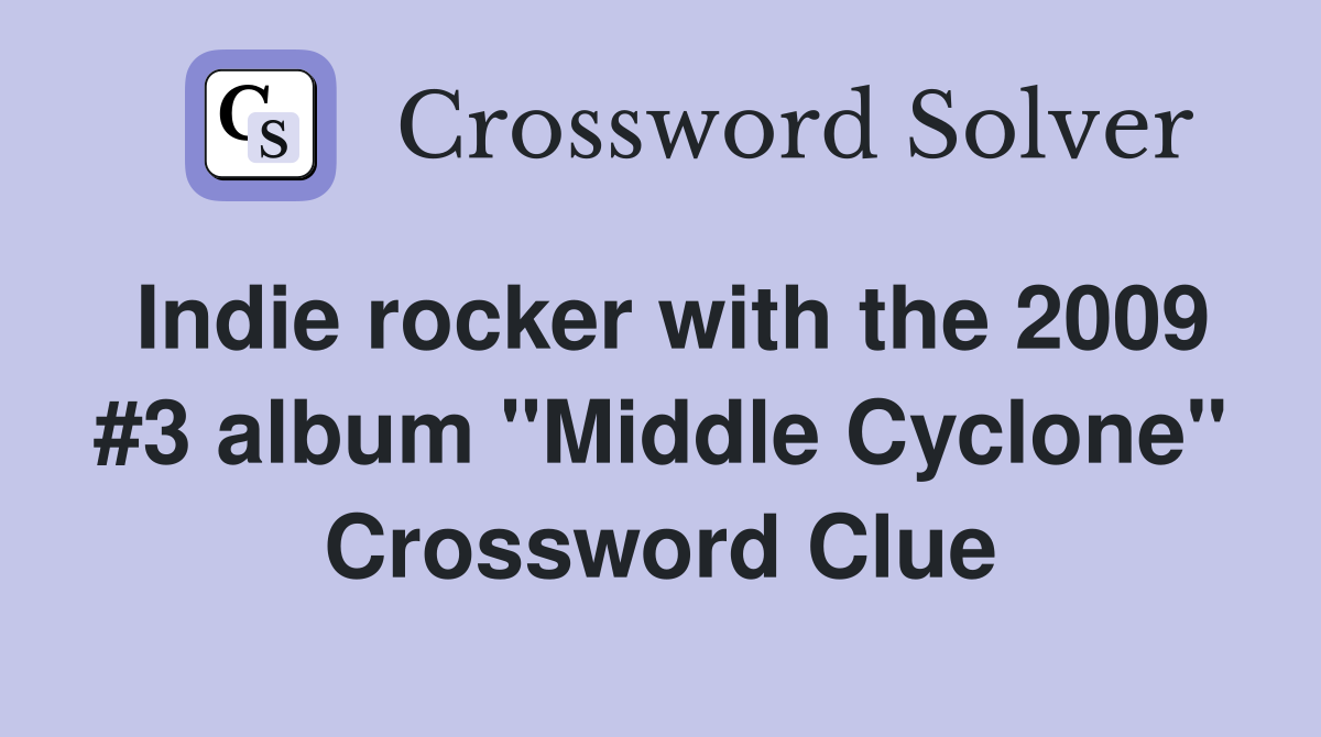 Indie rocker with the 2009 #3 album "Middle Cyclone" Crossword Clue