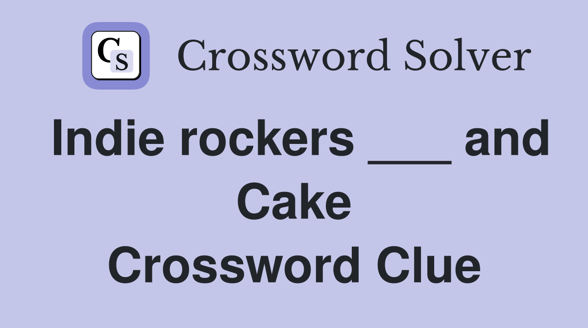Indie rockers ___ and Cake Crossword Clue