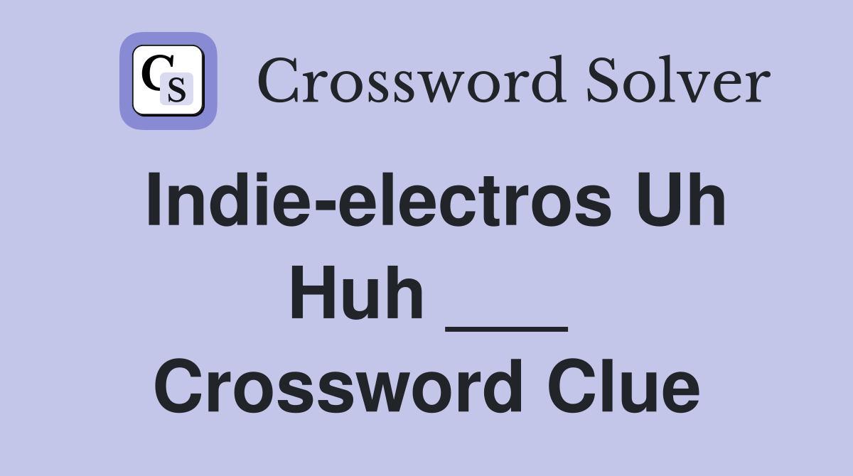 Indie-electros Uh Huh ___ Crossword Clue