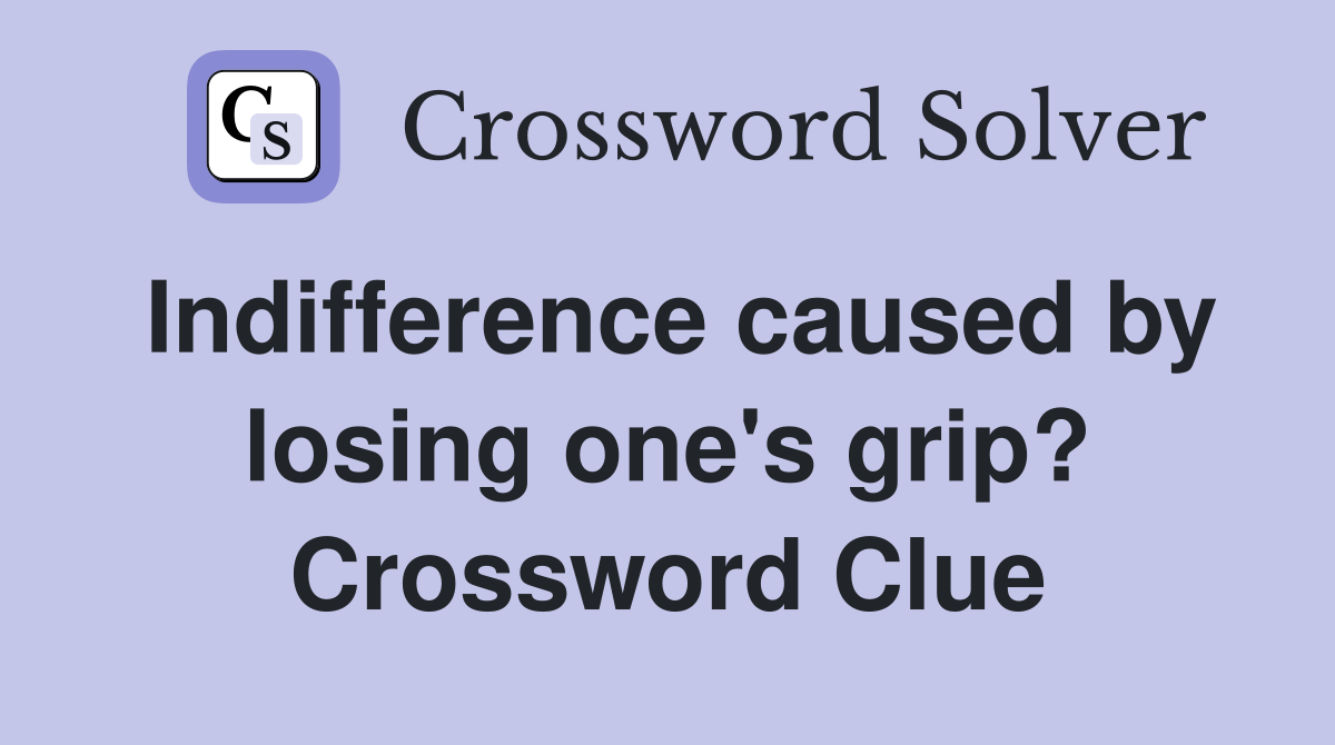 Indifference caused by losing one's grip? Crossword Clue