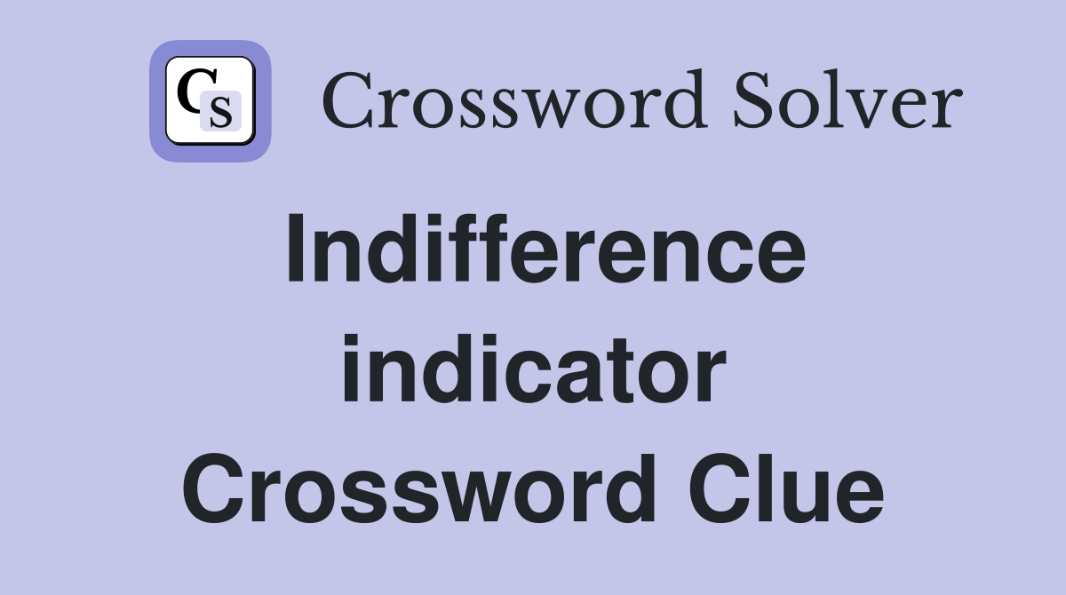 Indifference indicator Crossword Clue