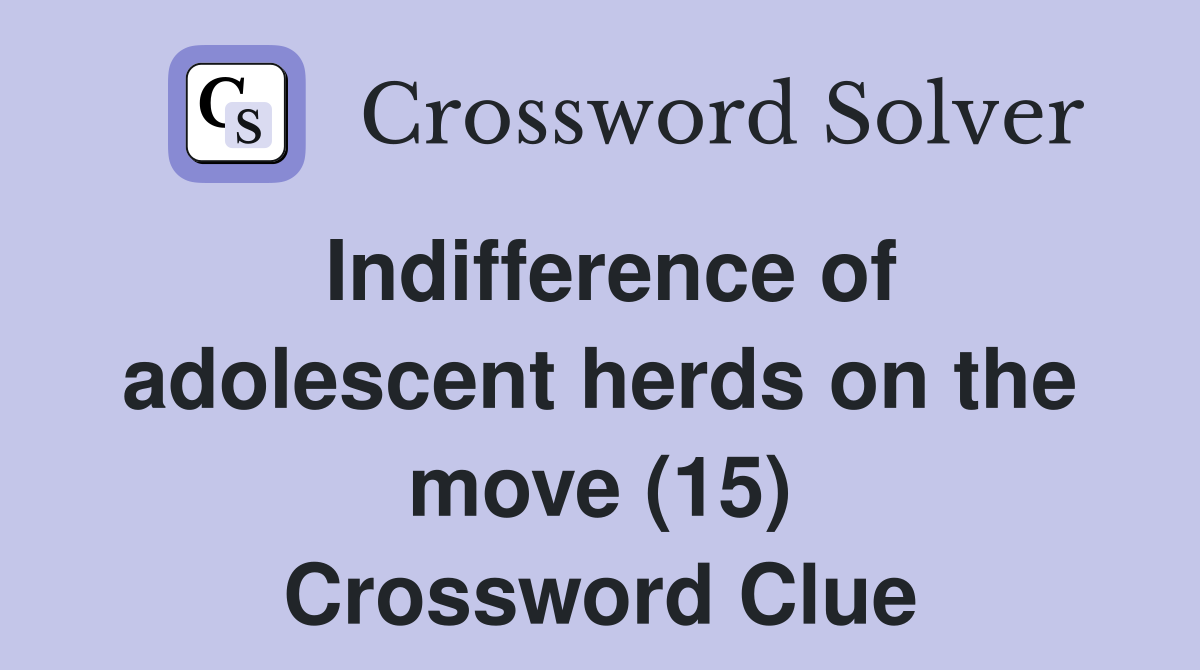 Indifference of adolescent herds on the move (15) Crossword Clue
