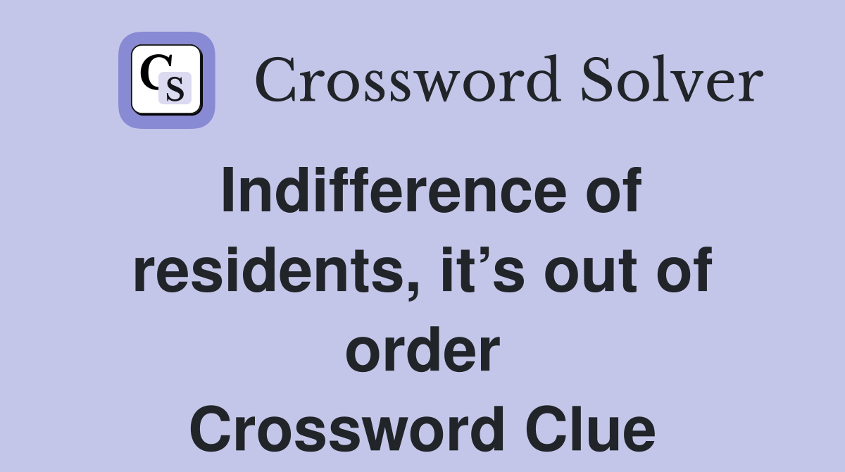 Indifference of residents, it’s out of order Crossword Clue