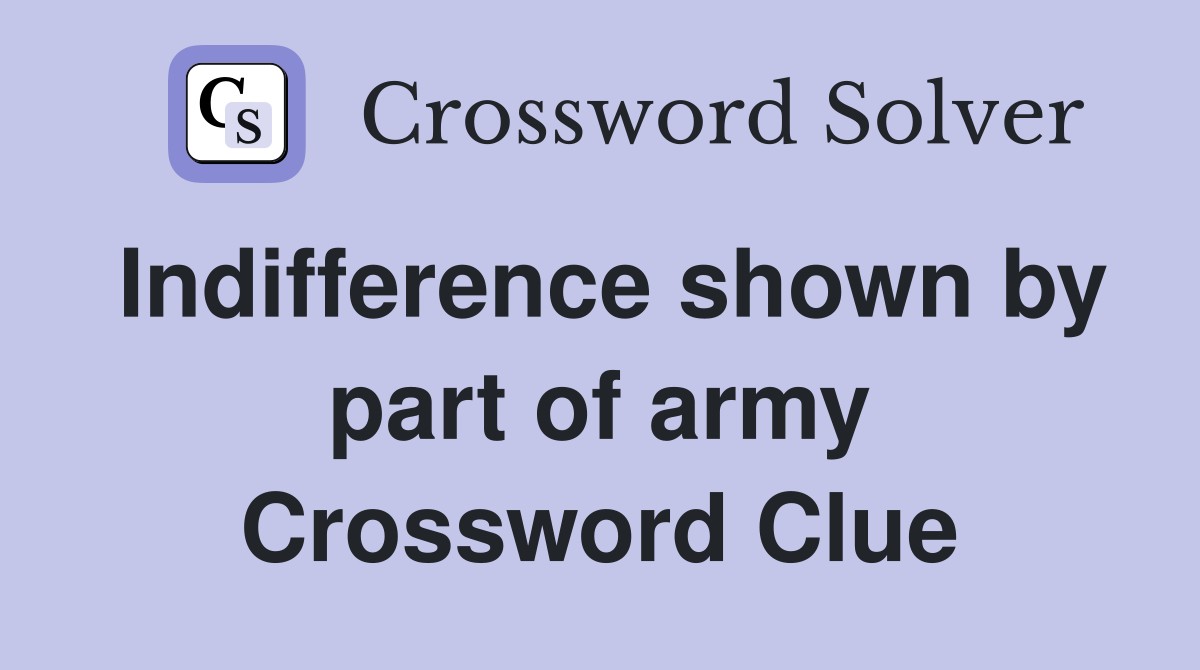 Indifference shown by part of army Crossword Clue