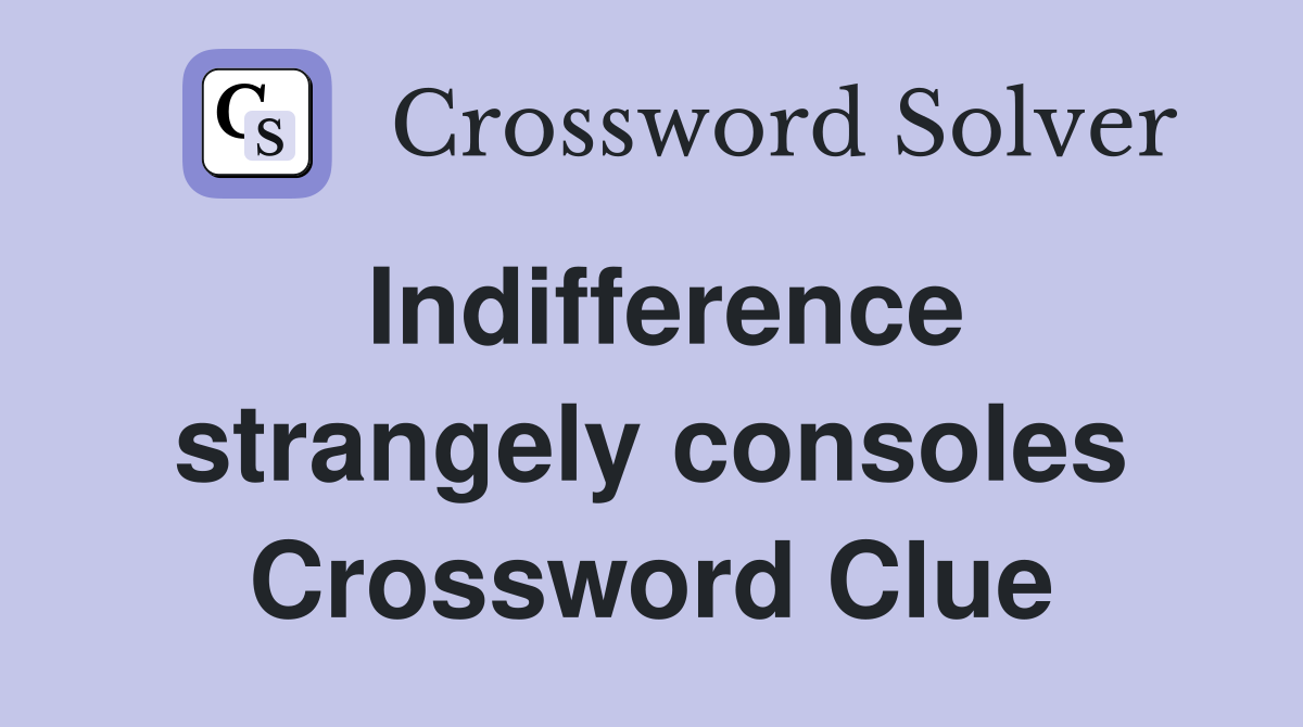 Indifference strangely consoles Crossword Clue