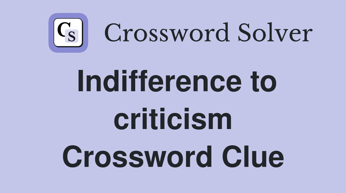 Indifference to criticism Crossword Clue