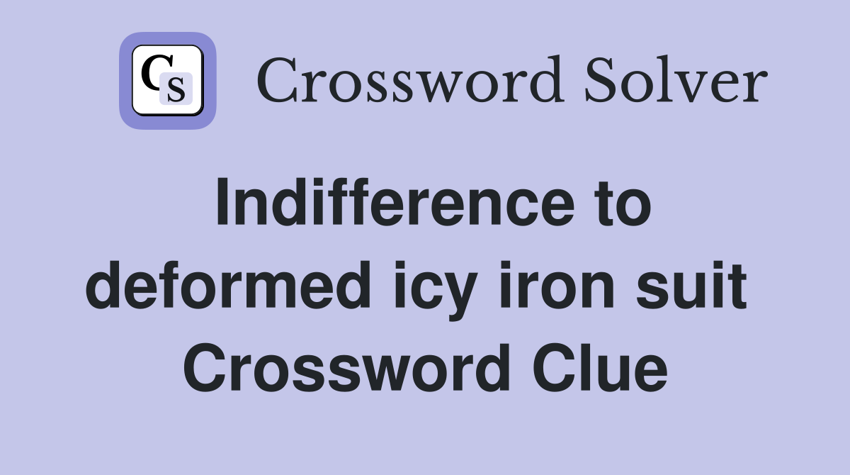 Indifference to deformed icy iron suit  Crossword Clue