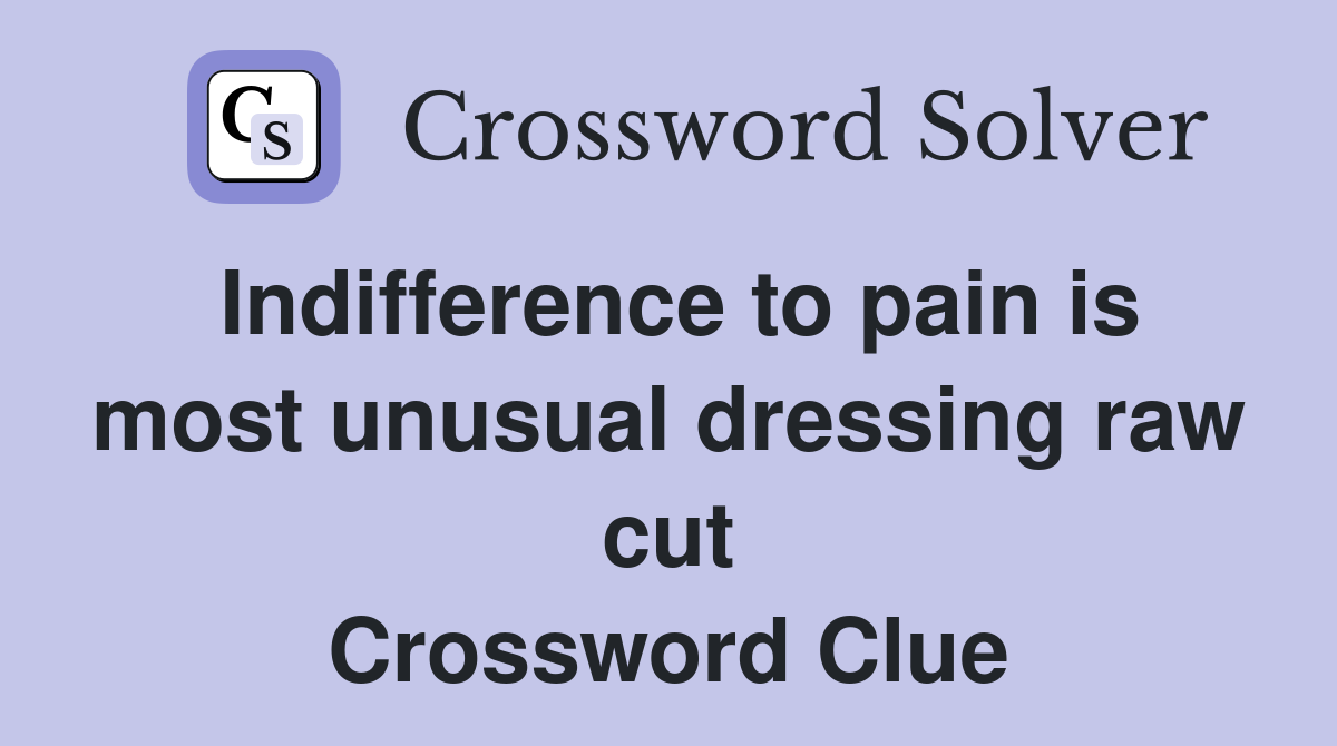 Indifference to pain is most unusual dressing raw cut Crossword Clue