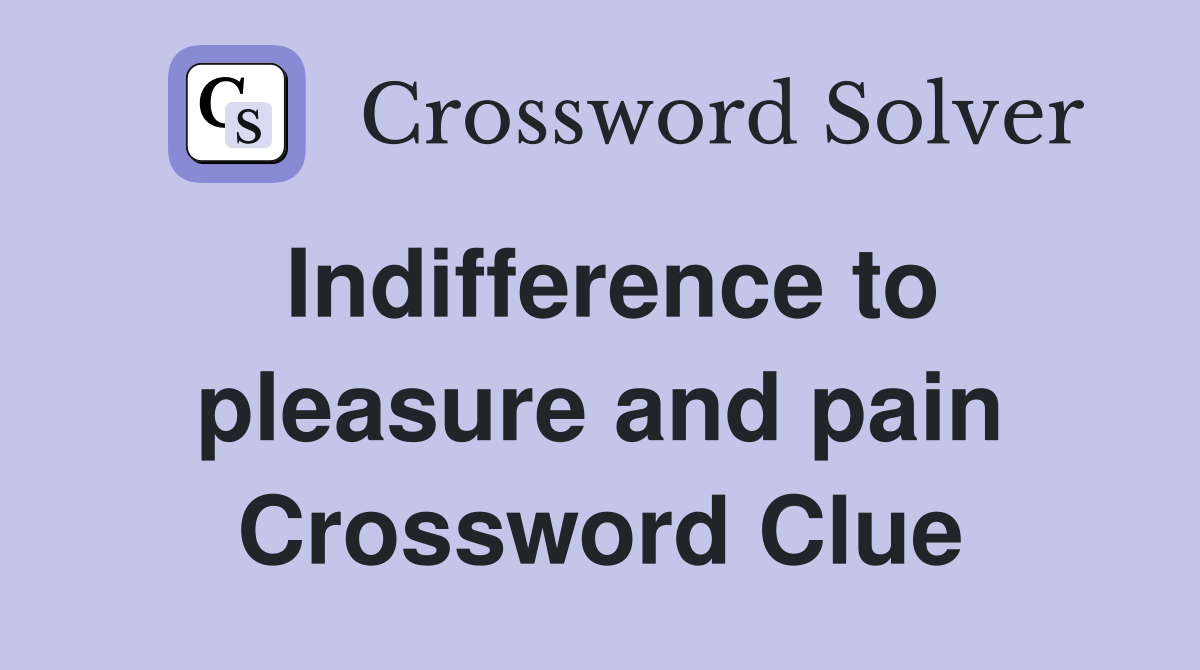 Indifference to pleasure and pain Crossword Clue