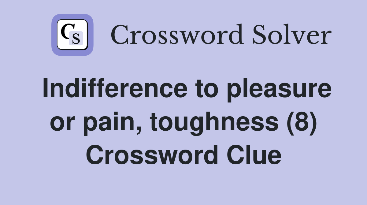 Indifference to pleasure or pain, toughness (8) Crossword Clue