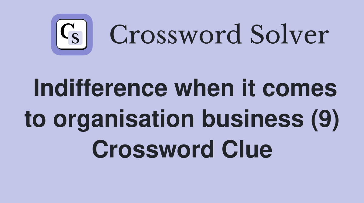 Indifference when it comes to organisation business (9) Crossword Clue