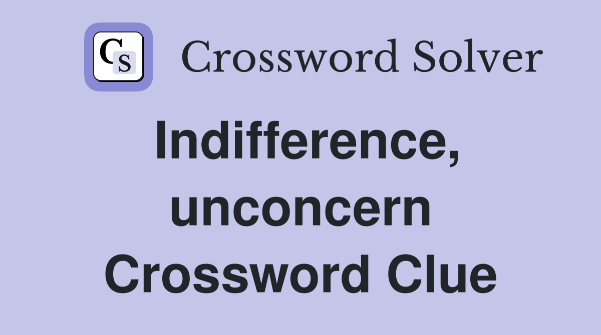 Indifference, unconcern Crossword Clue