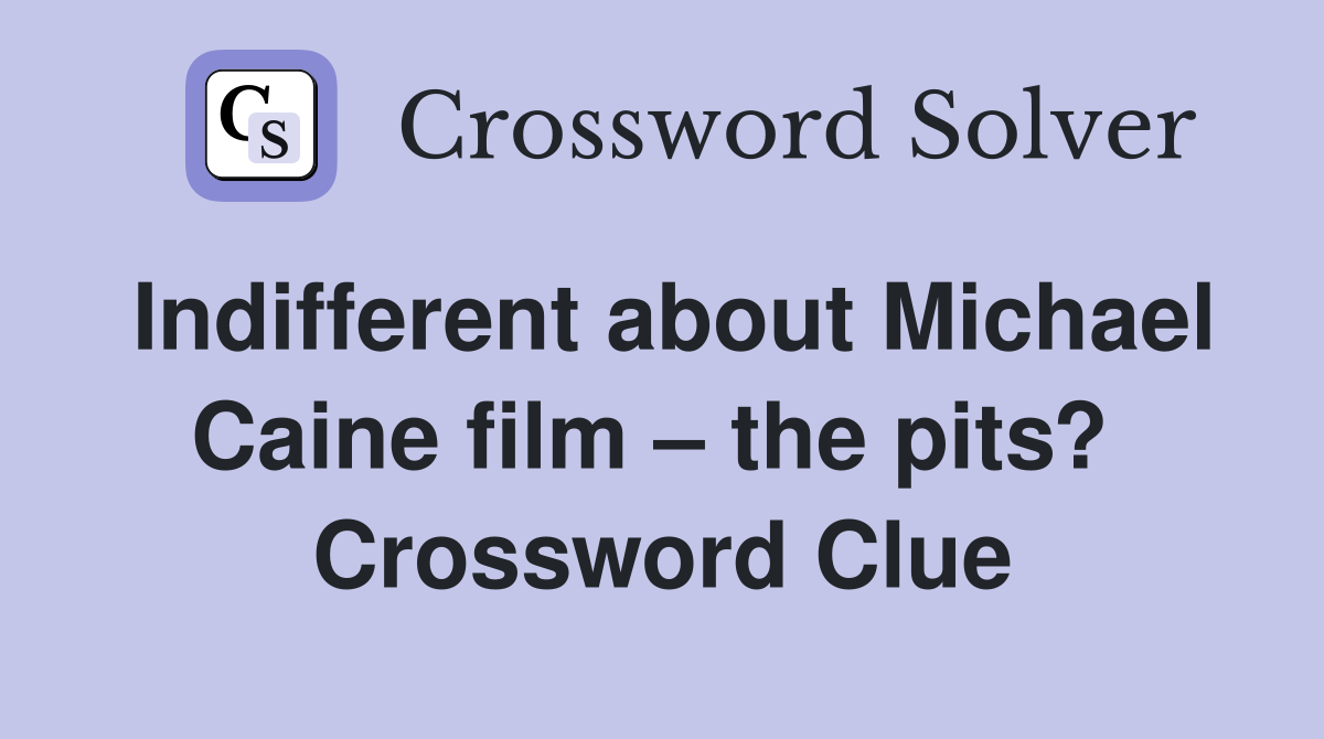 Indifferent about Michael Caine film – the pits?  Crossword Clue