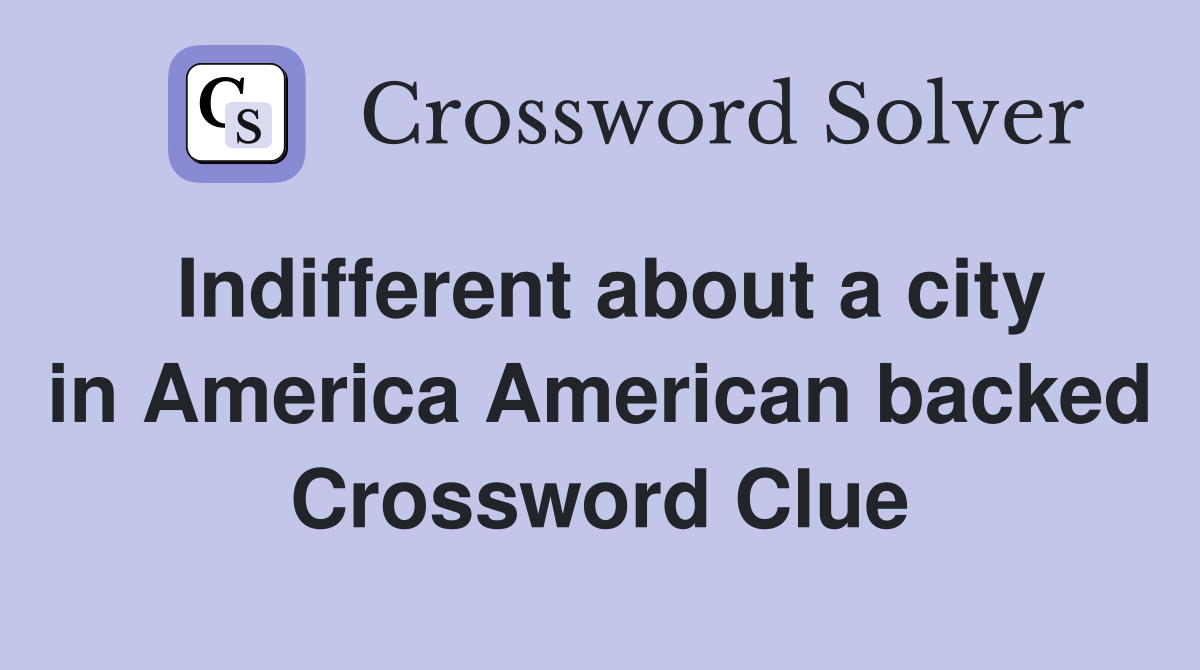 Indifferent about a city in America American backed Crossword Clue