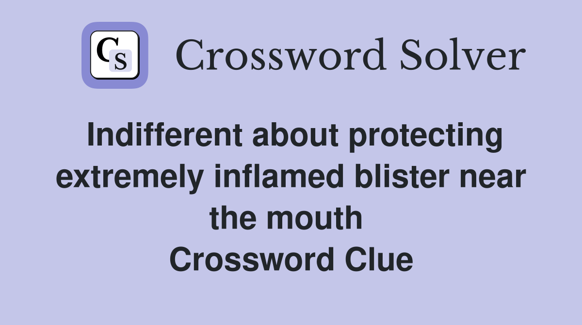 Indifferent about protecting extremely inflamed blister near the mouth  Crossword Clue