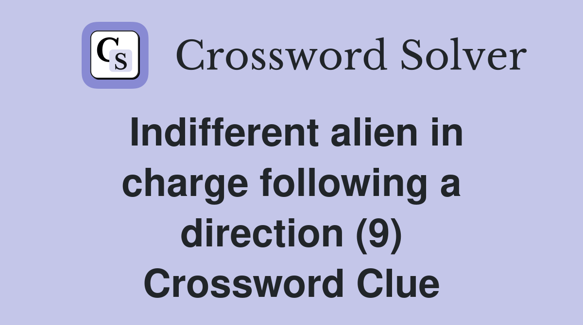 Indifferent alien in charge following a direction (9) Crossword Clue