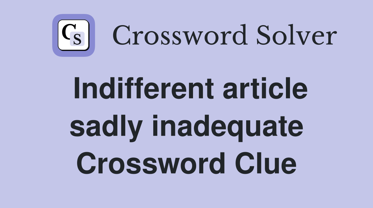 Indifferent article sadly inadequate Crossword Clue